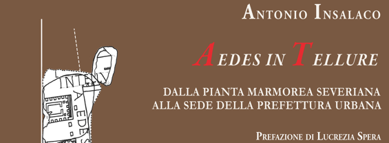 Presentazione del volume di Antonio Insalaco "Aedes in Tellure. Dalla pianta marmorea severiana alla sede della prefettura urbana"