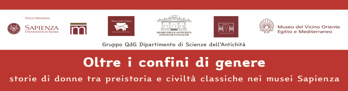 Oltre i confini di genere: storie di donne tra preistoria e civiltà classiche nei musei Sapienza Oltre i confini di genere: storie di donne tra preistoria e civiltà classiche nei musei Sapienza